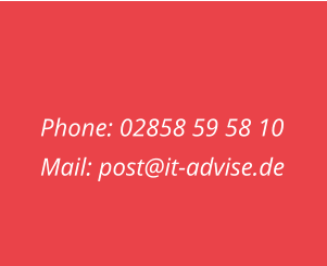 Phone: 02858 59 58 10 Mail: post@it-advise.de